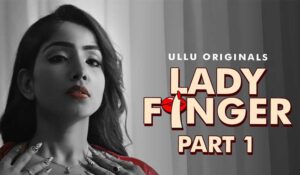 Lady Finger Ullu Web Series Cast, Actor, Actress, Story, Wiki