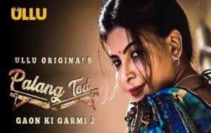 Palang Tod Gaon Ki Garmi Part 2 Ullu Web Series Online, Cast, Wiki