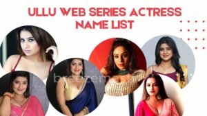 Ullu Web Series Actress Name List-Photos, Profile, Wiki